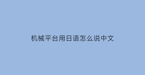 机械平台用日语怎么说中文(机械平台用日语怎么说中文的)