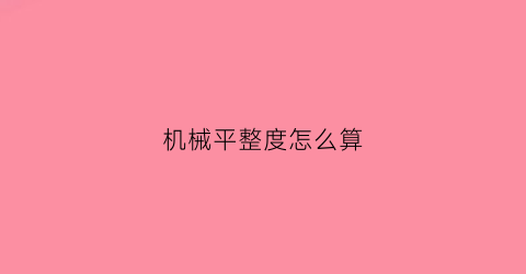 “机械平整度怎么算(机械整平方法)