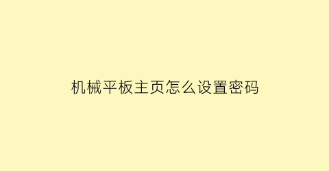 机械平板主页怎么设置密码(如何设置平板电脑的开机密码)