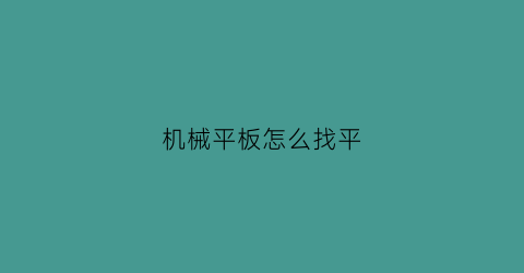 机械平板怎么找平(平板机子)