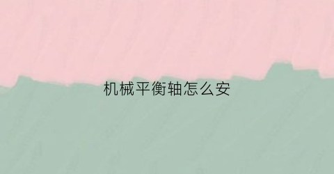 机械平衡轴怎么安(平衡轴怎么对)