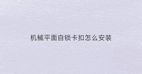 “机械平面自锁卡扣怎么安装(161725搜狐基金)