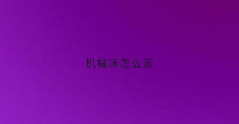 机械床怎么画(机床简笔画)