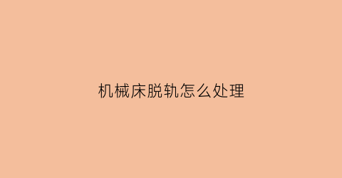 机械床脱轨怎么处理