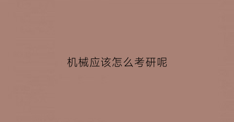 机械应该怎么考研呢