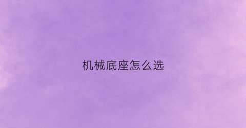 “机械底座怎么选(机器底座固定方式)