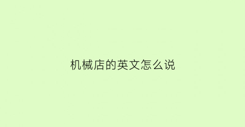 “机械店的英文怎么说(机械机器用英语怎么读)