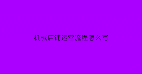 机械店铺运营流程怎么写