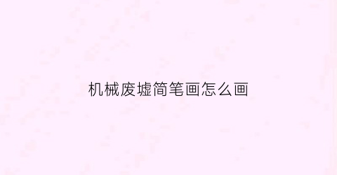 机械废墟简笔画怎么画(机械废墟简笔画怎么画好看)