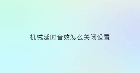 机械延时音效怎么关闭设置