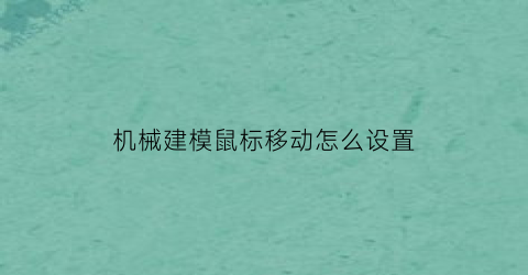 机械建模鼠标移动怎么设置(机械建模鼠标移动怎么设置的)