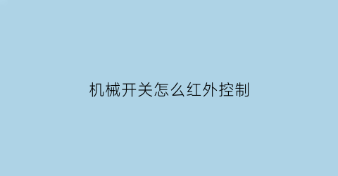 机械开关怎么红外控制(机器红外线感应开关)