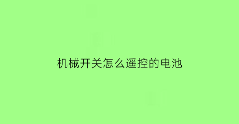 “机械开关怎么遥控的电池(机械开关怎么遥控的电池充电)