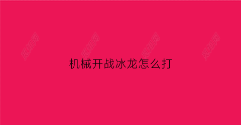 “机械开战冰龙怎么打(机械冰龙怎么画)