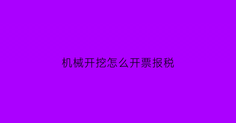 “机械开挖怎么开票报税(机械开挖应符合哪些条件)