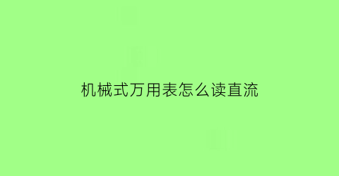 机械式万用表怎么读直流(机械万用表使用说明)