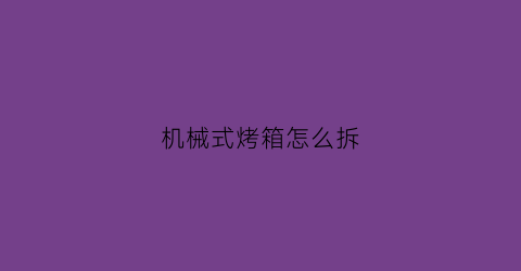 机械式烤箱怎么拆