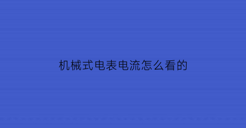 机械式电表电流怎么看的(机械式电表读数)