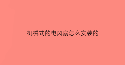 “机械式的电风扇怎么安装的(机械款电风扇好不好)