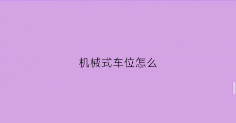 “机械式车位怎么(机械车位操作视频教程)