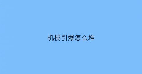 机械引爆怎么堆