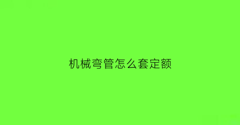 机械弯管怎么套定额