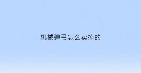 机械弹弓怎么卖掉的