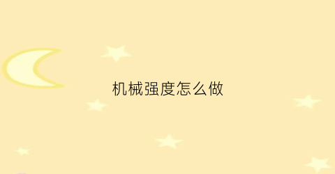 “机械强度怎么做(机械强度指标有哪些)