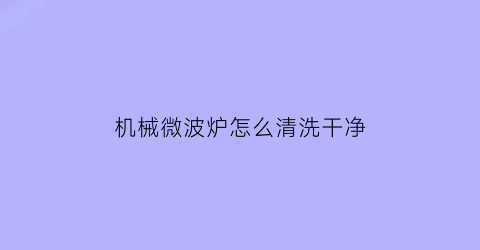 机械微波炉怎么清洗干净