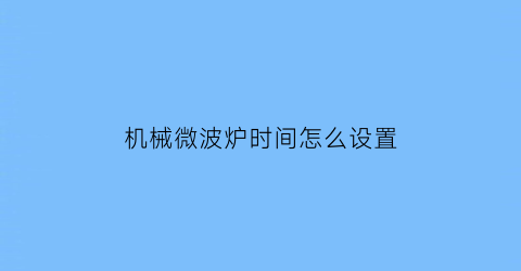 “机械微波炉时间怎么设置(医保挂号多少钱)