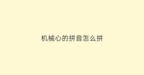 机械心的拼音怎么拼