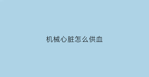 机械心脏怎么供血