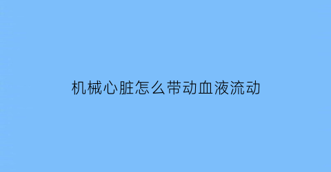 机械心脏怎么带动血液流动