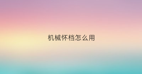 “机械怀档怎么用(什么是机械档杆)