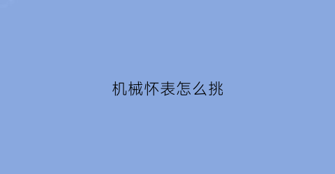 机械怀表怎么挑