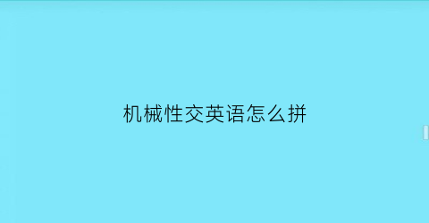 “机械性交英语怎么拼(机械用英语怎么说呢)