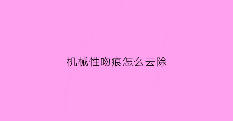 机械性吻痕怎么去除