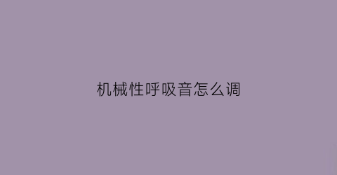 机械性呼吸音怎么调