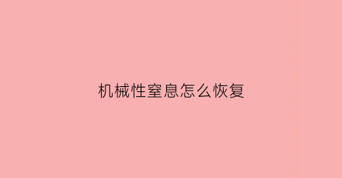 “机械性窒息怎么恢复(机械性窒息怎么恢复快)