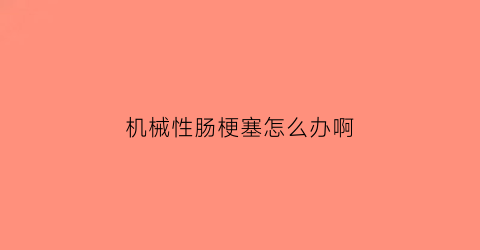 机械性肠梗塞怎么办啊