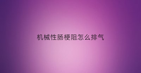 机械性肠梗阻怎么排气