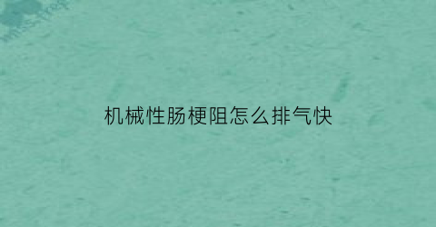 机械性肠梗阻怎么排气快