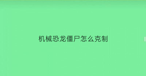 机械恐龙僵尸怎么克制