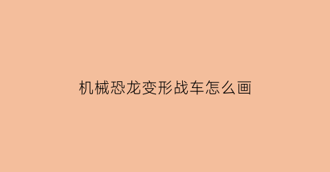 机械恐龙变形战车怎么画