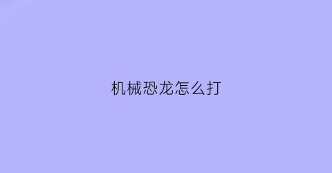 机械恐龙怎么打