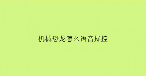 机械恐龙怎么语音操控