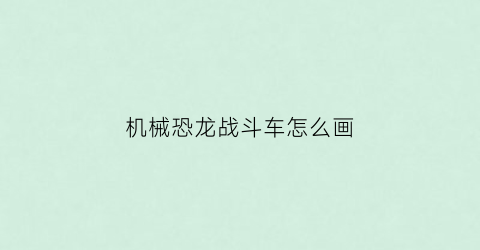 机械恐龙战斗车怎么画