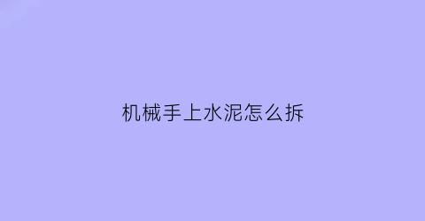 “机械手上水泥怎么拆(机械手组装视频)