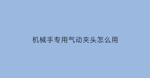 机械手专用气动夹头怎么用