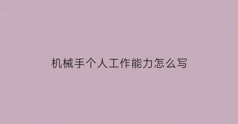 “机械手个人工作能力怎么写(机械手个人工作能力怎么写总结)